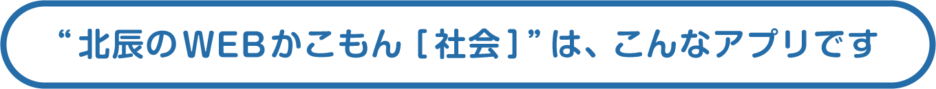 北辰のWEBかこもん社会はこんなアプリです