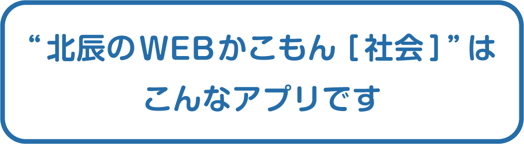 北辰のWEBかこもん社会はこんなアプリです